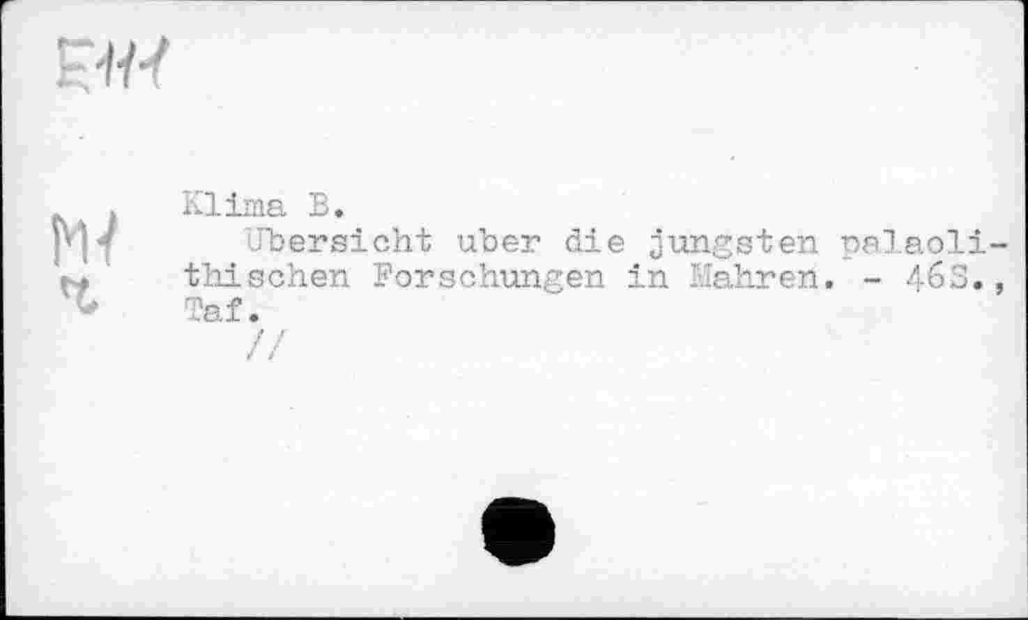 ﻿Klima В.
übersieht uber die jüngsten palaoli thisehen Forschungen in Mahren. - 463.